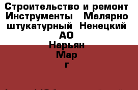 Строительство и ремонт Инструменты - Малярно-штукатурный. Ненецкий АО,Нарьян-Мар г.